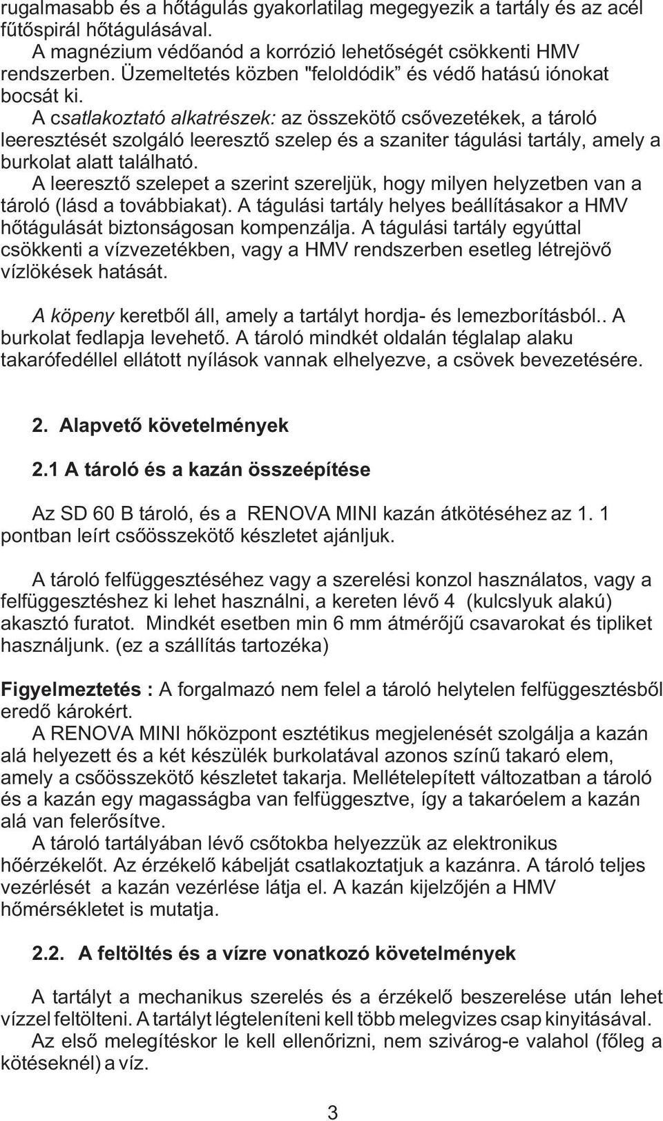 A csatlakoztató alkatrészek: az összekötõ csõvezetékek, a tároló leeresztését szolgáló leeresztõ szelep és a szaniter tágulási tartály, amely a burkolat alatt található.