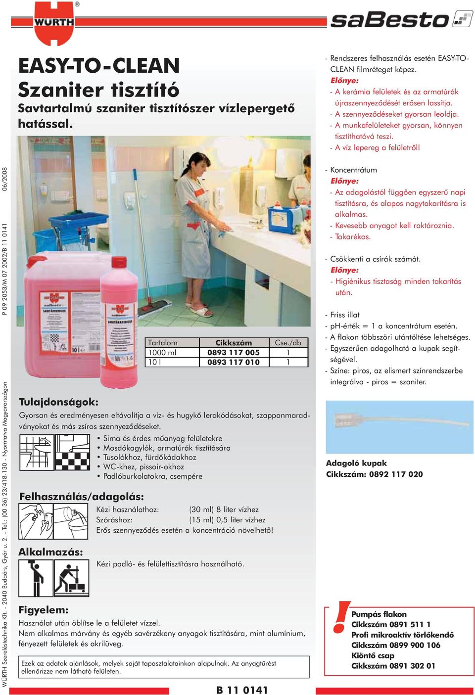 WÜRTH Szereléstechnika Kft. - 2040 Budaörs, Gyár u. 2. - Tel.: (00 36) 23/418-130 - Nyomtatva Magyarországon P 09 2053/M 07 2002/B 11 0141 06/2008 Tulajdonságok: Tartalom Cikkszám Cse.