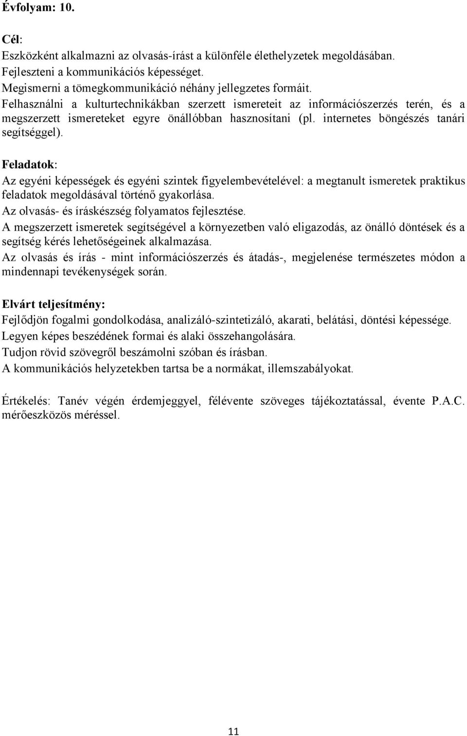 Feladatok: Az egyéni képességek és egyéni szintek figyelembevételével: a megtanult ismeretek praktikus feladatok megoldásával történő gyakorlása. Az olvasás- és íráskészség folyamatos fejlesztése.