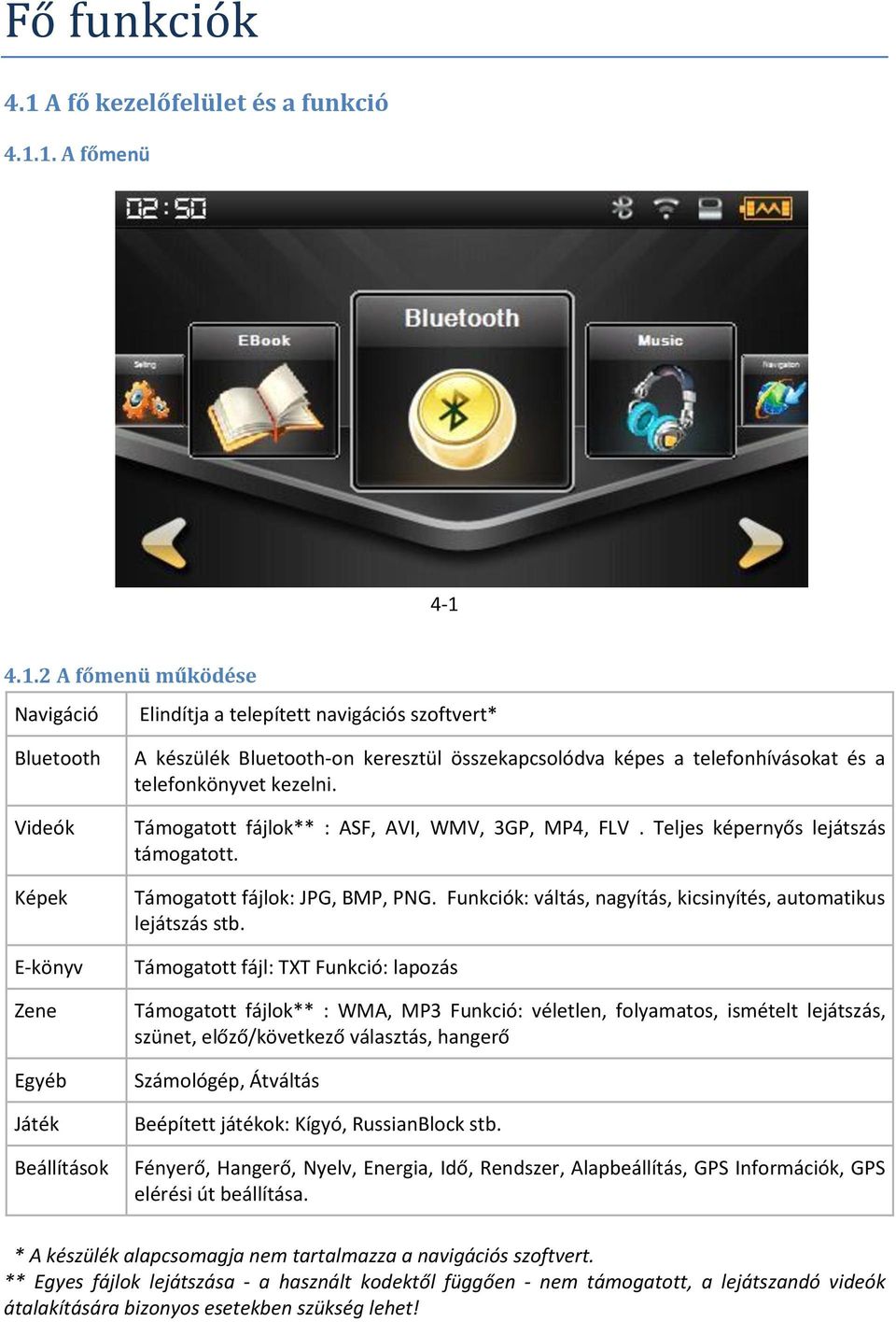 1. A főmenü 4-1 4.1.2 A főmenü működése Navigáció Elindítja a telepített navigációs szoftvert* Bluetooth Videók Képek E-könyv Zene Egyéb Játék Beállítások A készülék Bluetooth-on keresztül