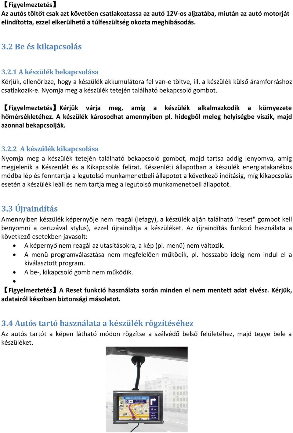 Nyomja meg a készülék tetején található bekapcsoló gombot. Figyelmeztetés Kérjük várja meg, amíg a készülék alkalmazkodik a környezete hőmérsékletéhez. A készülék károsodhat amennyiben pl.