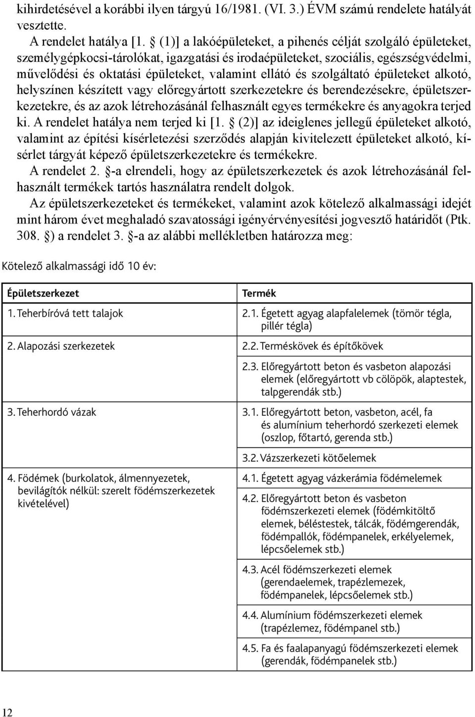 és szolgáltató épületeket alkotó, helyszínen készített vagy előregyártott szerkezetekre és berendezésekre, épületszerkezetekre, és az azok létrehozásánál felhasznált egyes termékekre és anyagokra