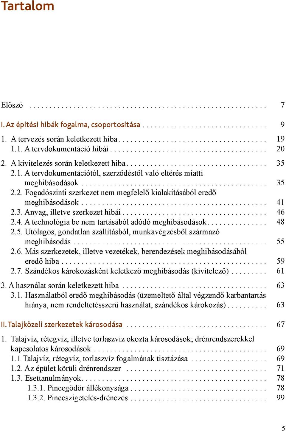 5. Utólagos, gondatlan szállításból, munkavégzésből származó meghibásodás... 55 2.6. Más szerkezetek, illetve vezetékek, berendezések meghibásodásából eredő hiba... 59 2.7.