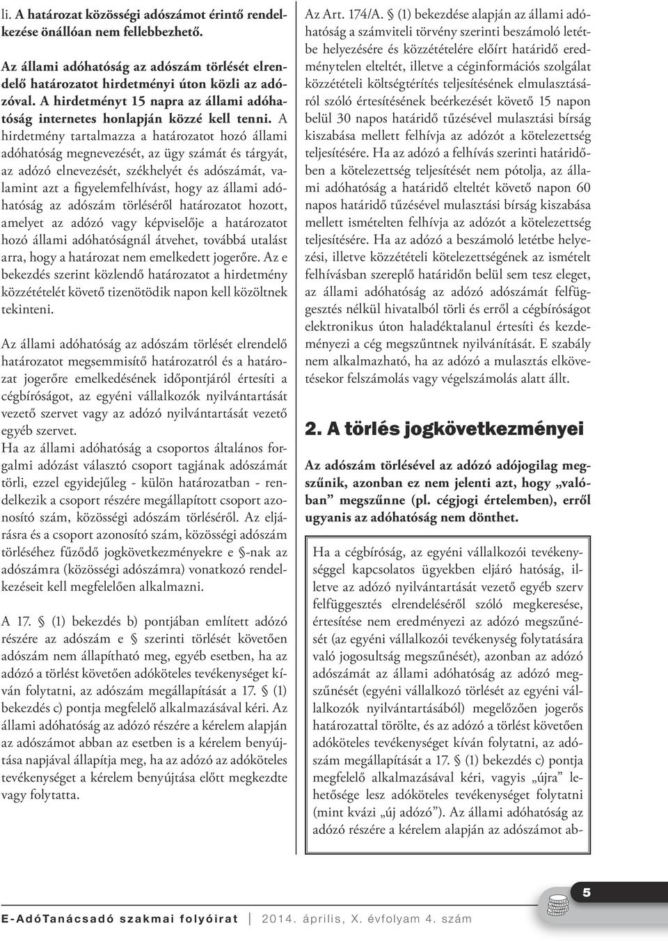 A hirdetmény tartalmazza a határozatot hozó állami adóhatóság megnevezését, az ügy számát és tárgyát, az adózó elnevezését, székhelyét és adószámát, valamint azt a figyelemfelhívást, hogy az állami