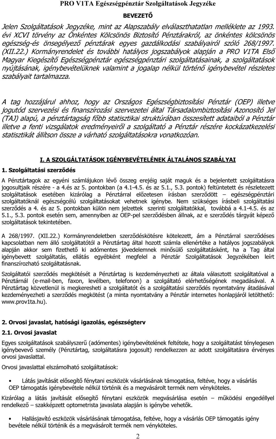 ) Kormányrendelet és további hatályos jogszabályok alapján a PRO V1TA Első Magyar Kiegészítő Egészségpénztár egészségpénztári szolgáltatásainak, a szolgáltatások nyújtásának, igénybevételüknek