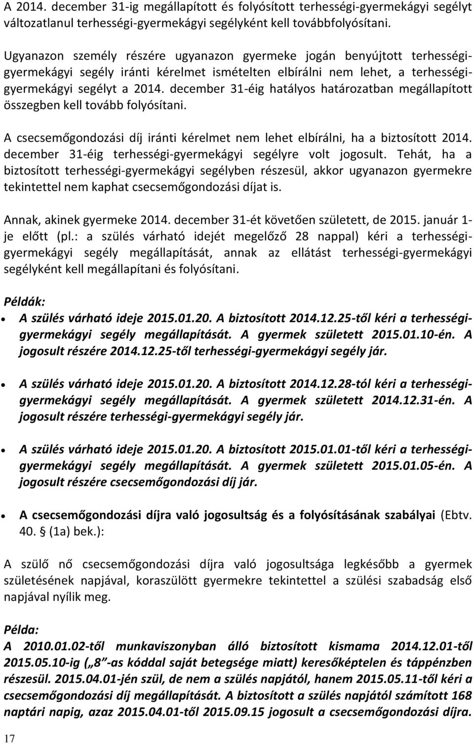 december 31-éig hatályos határozatban megállapított összegben kell tovább folyósítani. A csecsemőgondozási díj iránti kérelmet nem lehet elbírálni, ha a biztosított 2014.