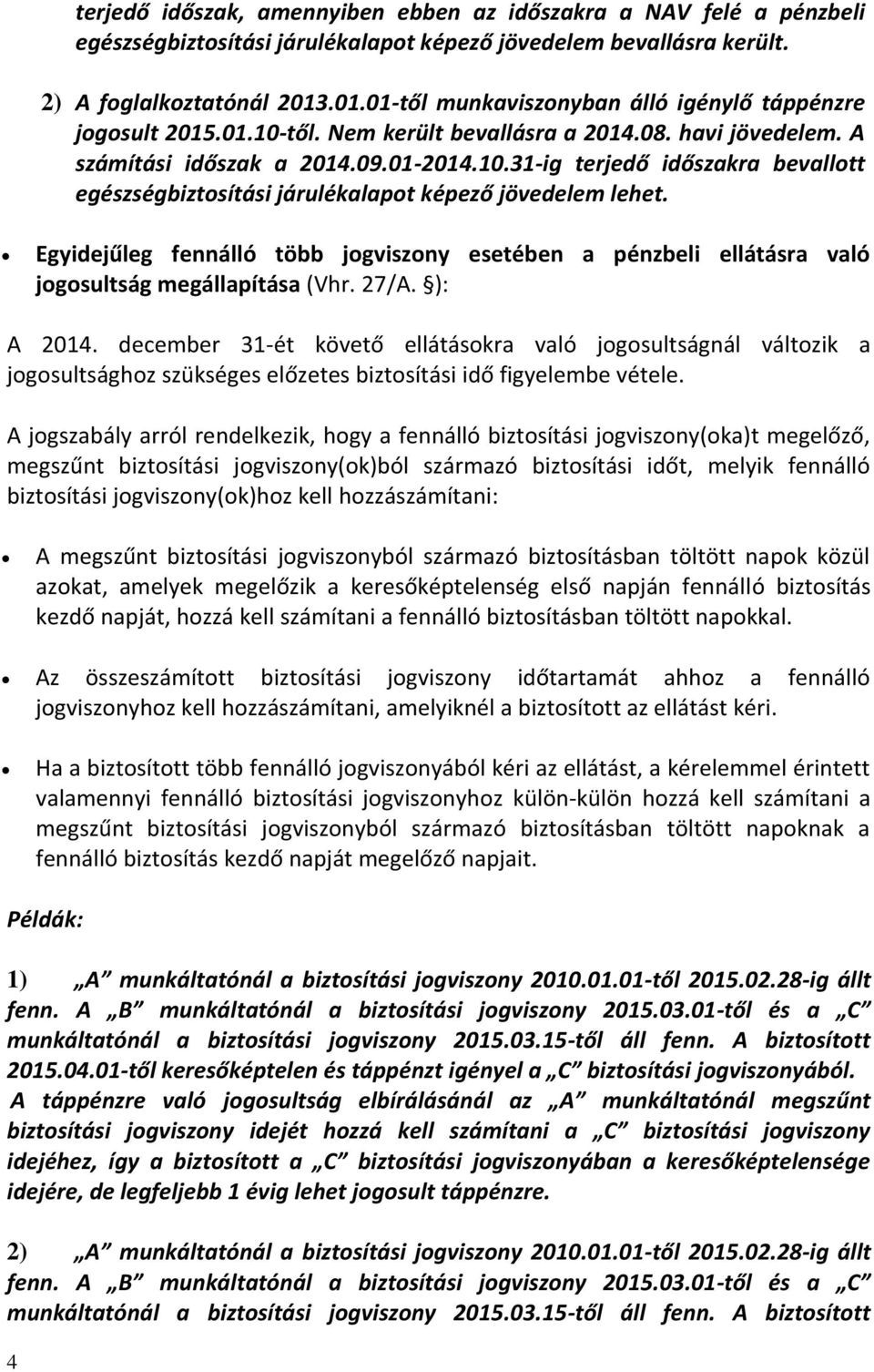 Egyidejűleg fennálló több jogviszony esetében a pénzbeli ellátásra való jogosultság megállapítása (Vhr. 27/A. ): A 2014.