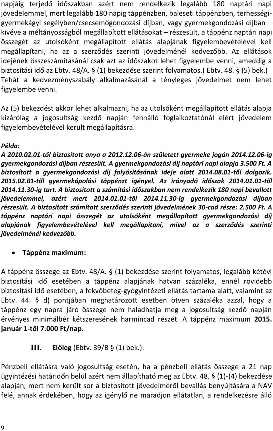 megállapítani, ha az a szerződés szerinti jövedelménél kedvezőbb. Az ellátások idejének összeszámításánál csak azt az időszakot lehet figyelembe venni, ameddig a biztosítási idő az Ebtv. 48/A.