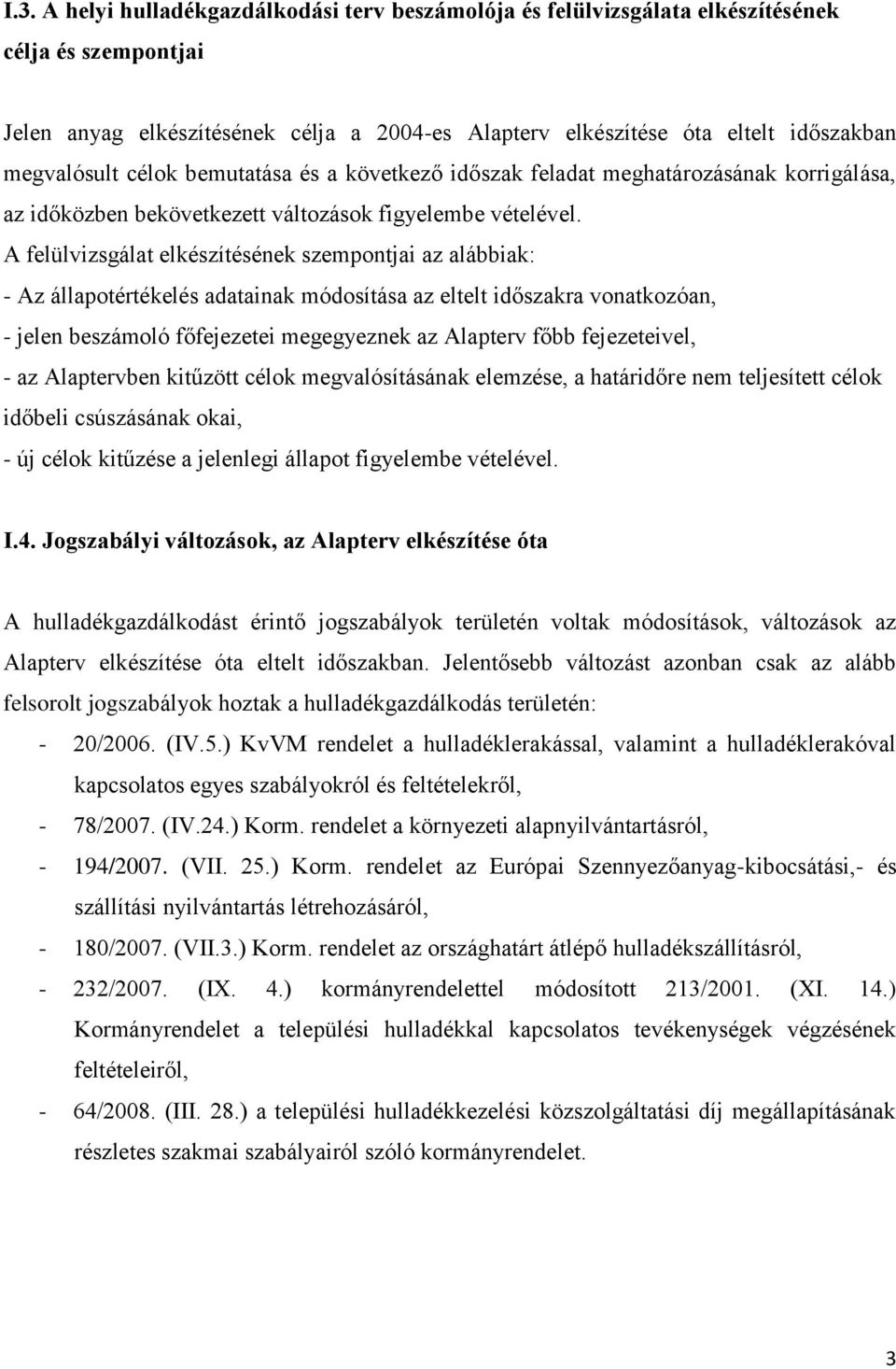 A felülvizsgálat elkészítésének szempontjai az alábbiak: - Az állapotértékelés adatainak módosítása az eltelt időszakra vonatkozóan, - jelen beszámoló főfejezetei megegyeznek az Alapterv főbb