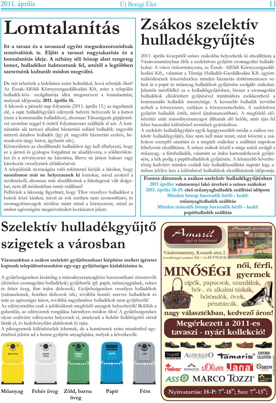 Az Észak-Alföldi Környezetgazdálkodási Kft, mint a település hulladék-köz- szolgáltatója idén megszervezi a lomtalanítást, melynek idõpontja: 2011 április 16 A lakosok a pénteki nap folyamán (2011