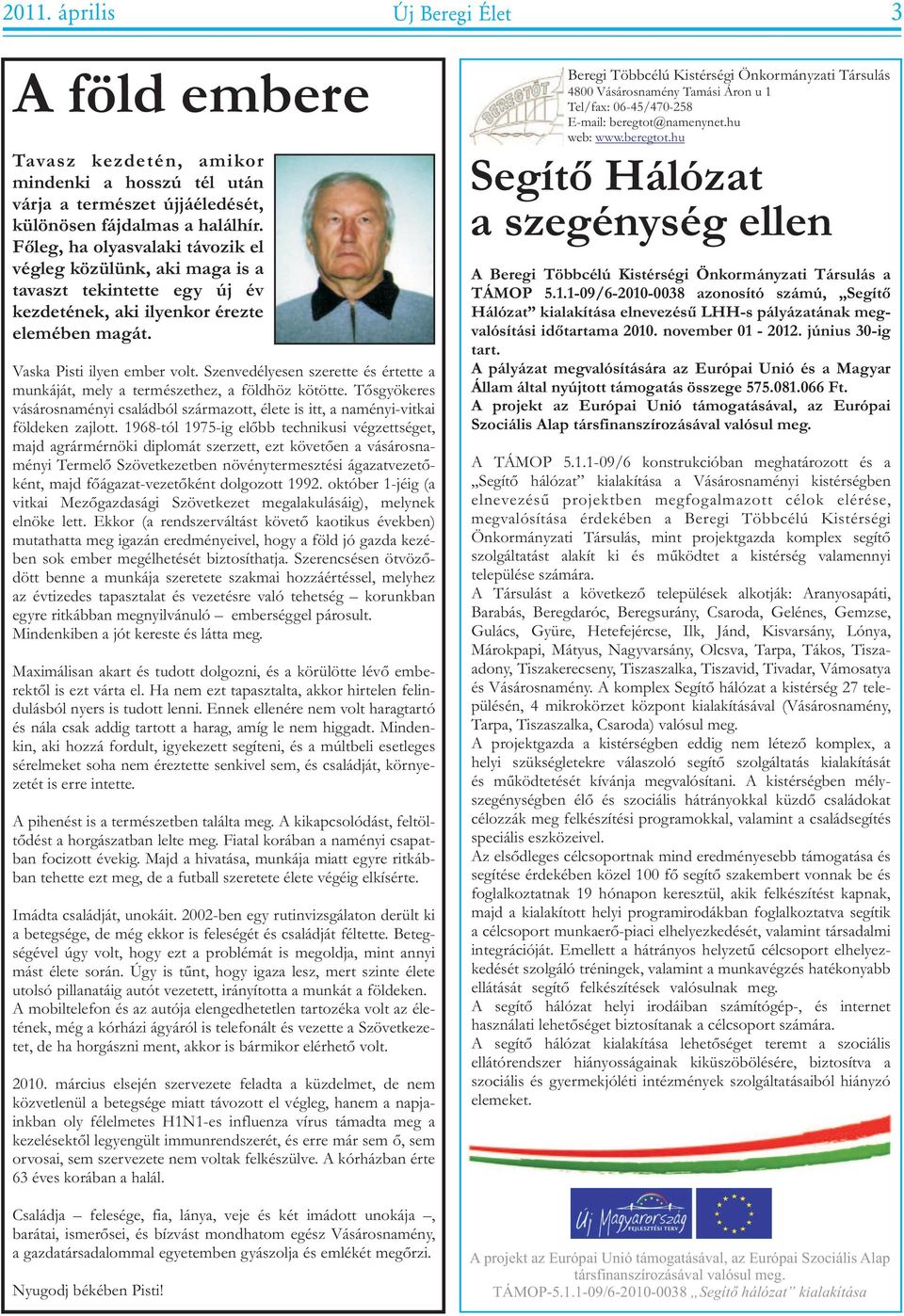 földhöz kötötte Tõsgyökeres vásárosnaményi családból származott, élete is itt, a naményi-vitkai földeken zajlott 1968-tól 1975-ig elõbb technikusi végzettséget, majd agrármérnöki diplomát szerzett,