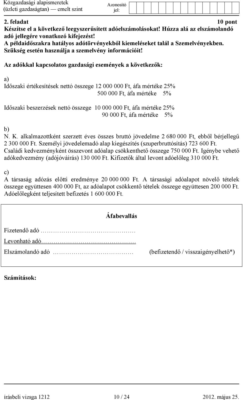 Az adókkal kapcsolatos gazdasági események a következők: a) Időszaki értékesítések nettó összege 12 000 000 Ft, áfa mértéke 25% 500 000 Ft, áfa mértéke 5% Időszaki beszerzések nettó összege 10 000