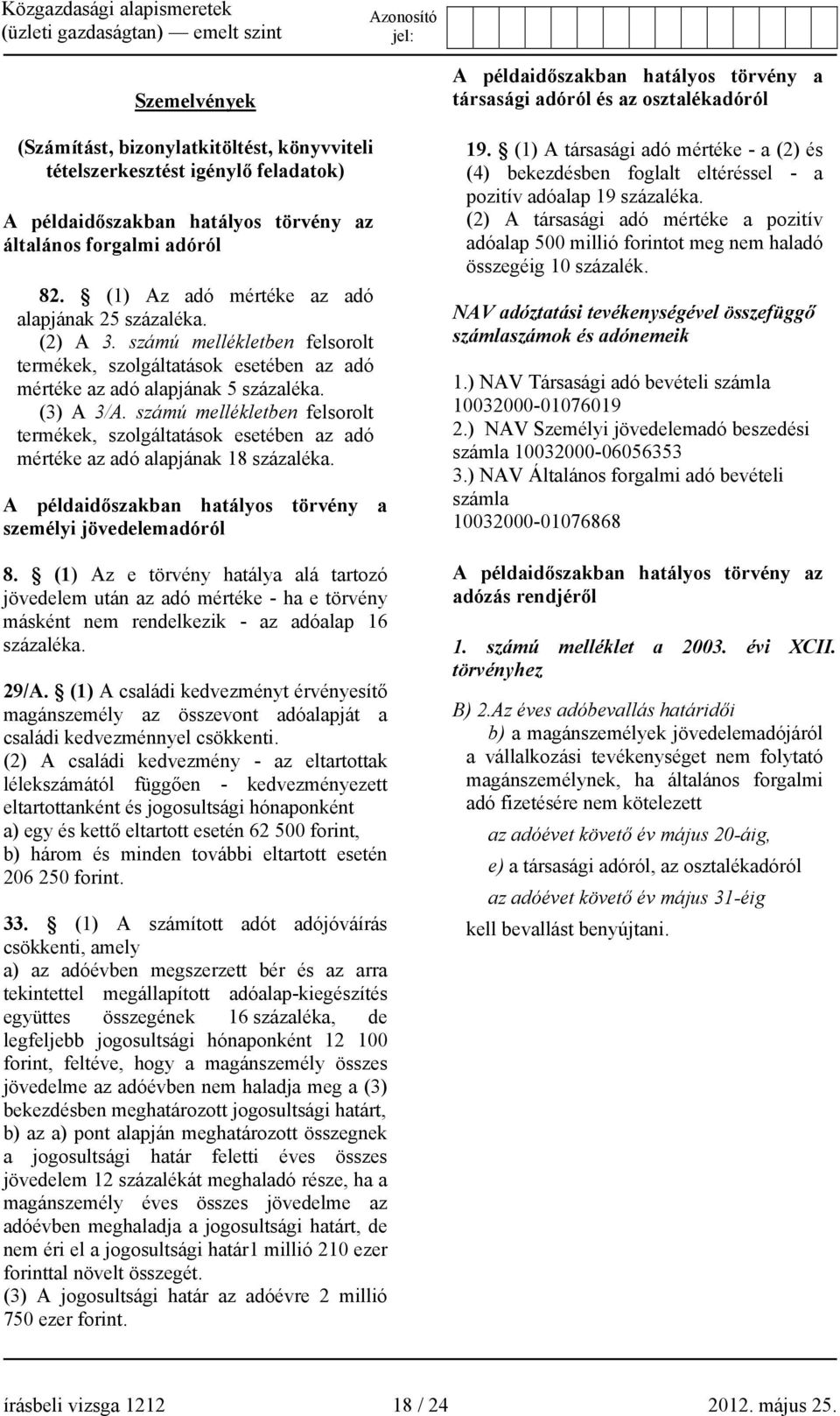 számú mellékletben felsorolt termékek, szolgáltatások esetében az adó mértéke az adó alapjának 18 százaléka. A példaidőszakban hatályos törvény a személyi jövedelemadóról 8.