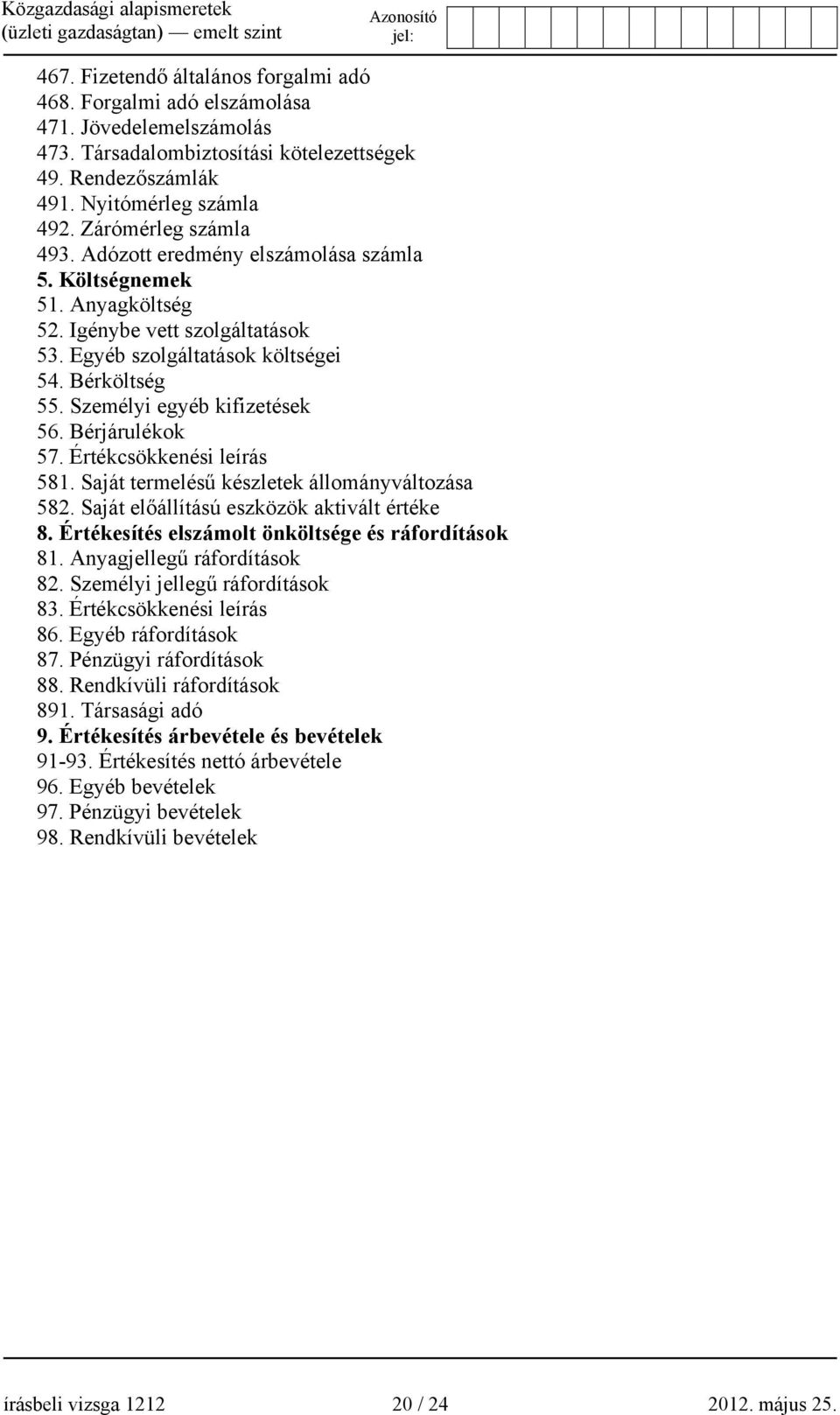 Személyi egyéb kifizetések 56. Bérjárulékok 57. Értékcsökkenési leírás 581. Saját termelésű készletek állományváltozása 582. Saját előállítású eszközök aktivált értéke 8.