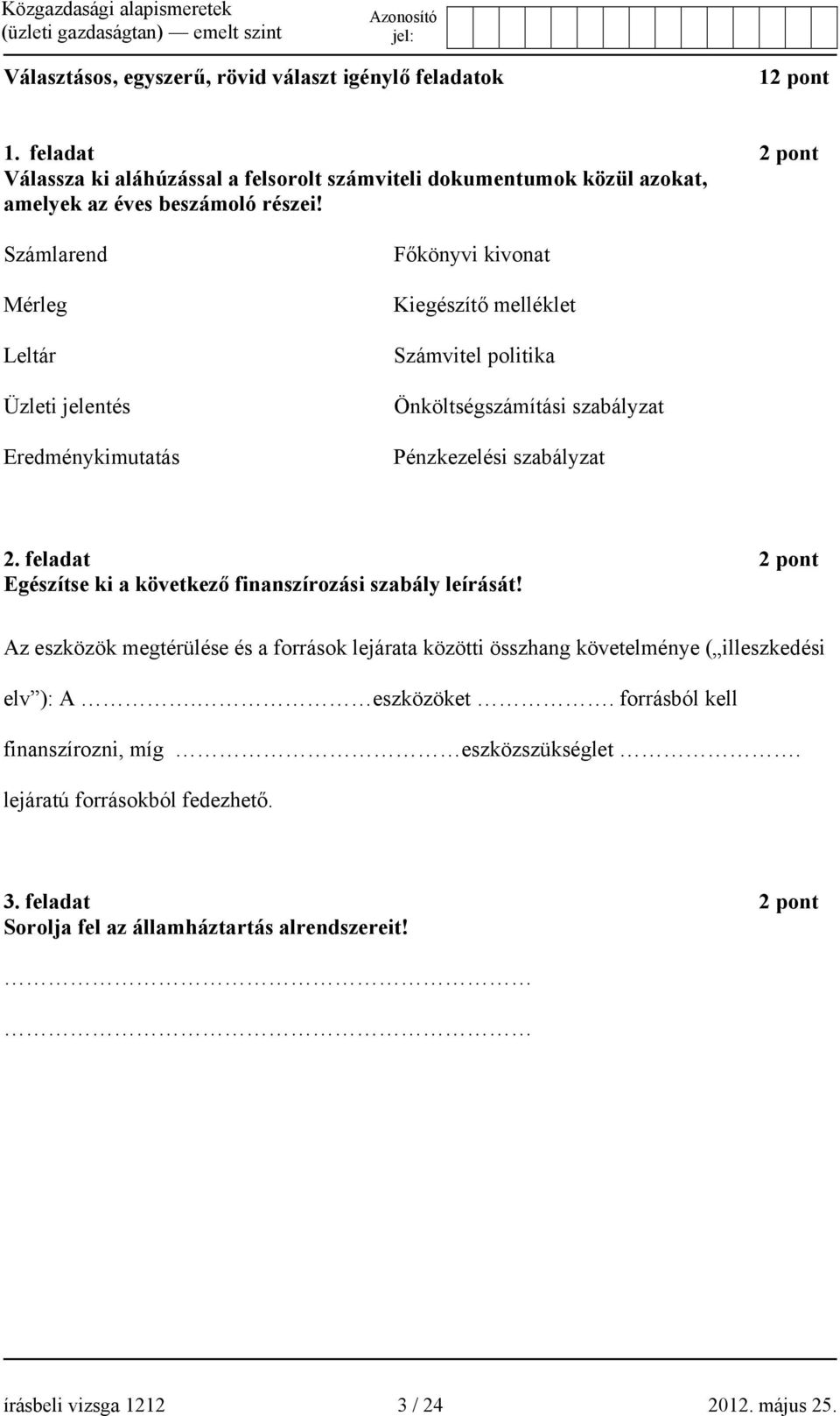 Számlarend Mérleg Leltár Üzleti jelentés Eredménykimutatás Főkönyvi kivonat Kiegészítő melléklet Számvitel politika Önköltségszámítási szabályzat Pénzkezelési szabályzat 2.