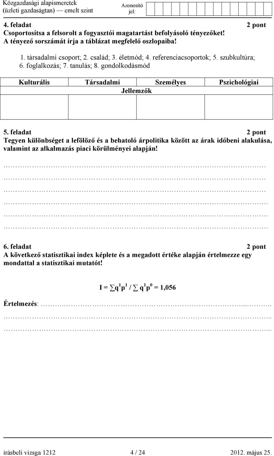 feladat 2 pont Tegyen különbséget a lefölöző és a behatoló árpolitika között az árak időbeni alakulása, valamint az alkalmazás piaci körülményei alapján!... 6.