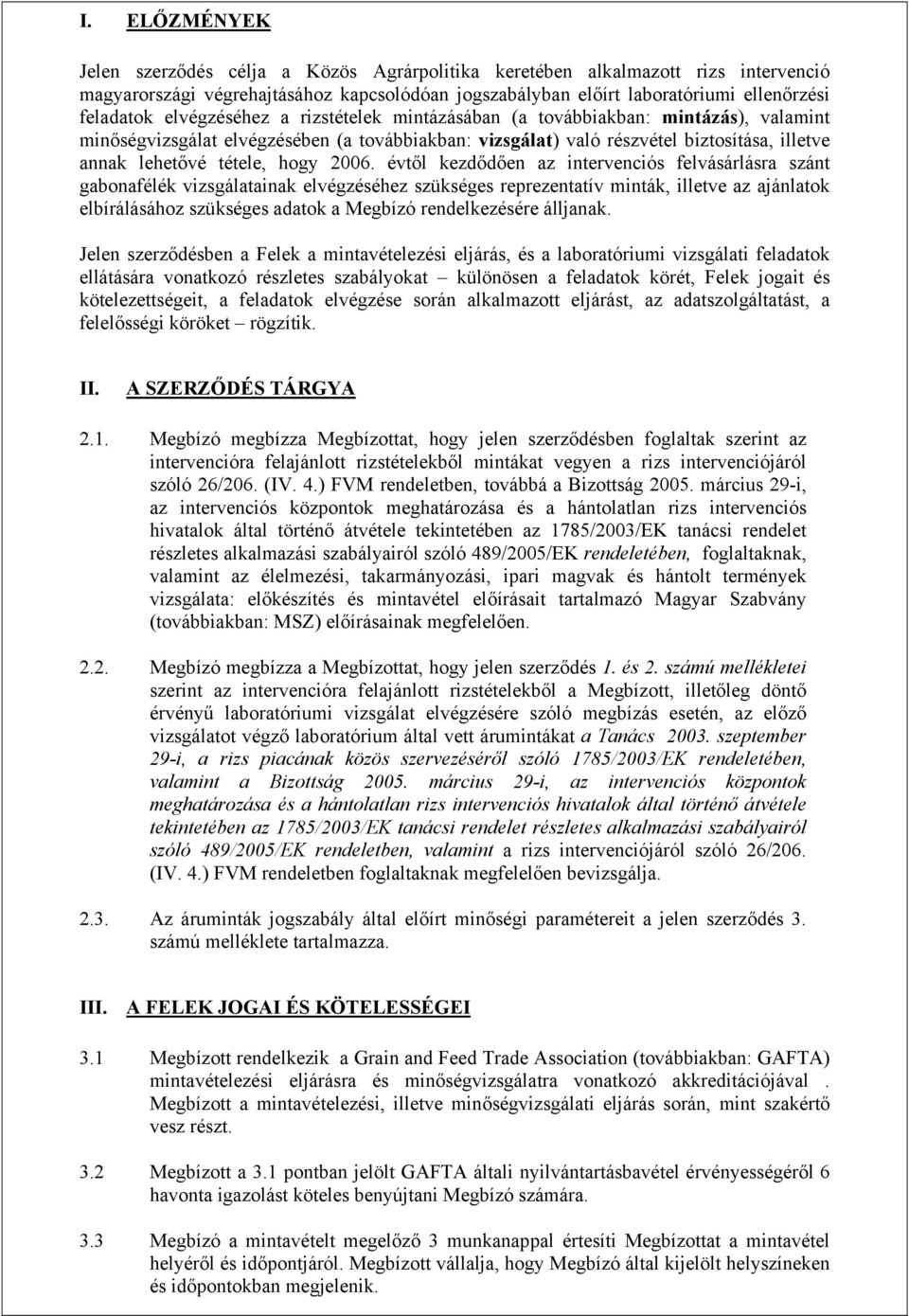 2006. évtől kezdődően az intervenciós felvásárlásra szánt gabonafélék vizsgálatainak elvégzéséhez szükséges reprezentatív minták, illetve az ajánlatok elbírálásához szükséges adatok a Megbízó