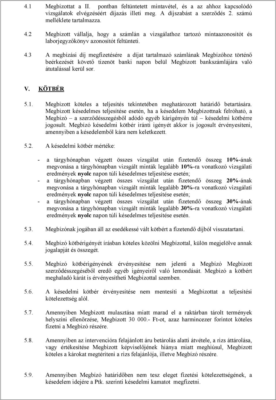 3 A megbízási díj megfizetésére a díjat tartalmazó számlának Megbízóhoz történő beérkezését követő tizenöt banki napon belül Megbízott bankszámlájára való átutalással kerül sor. V. KÖTBÉR 5.1.