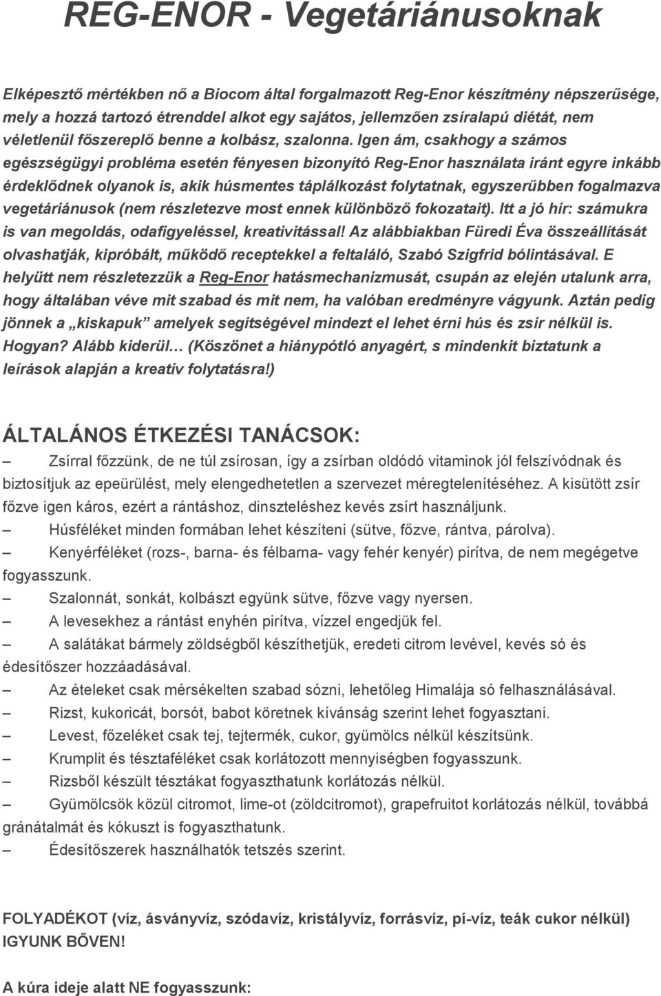 Igen ám, csakhogy a számos egészségügyi probléma esetén fényesen bizonyító Reg-Enor használata iránt egyre inkább érdeklődnek olyanok is, akik húsmentes táplálkozást folytatnak, egyszerűbben