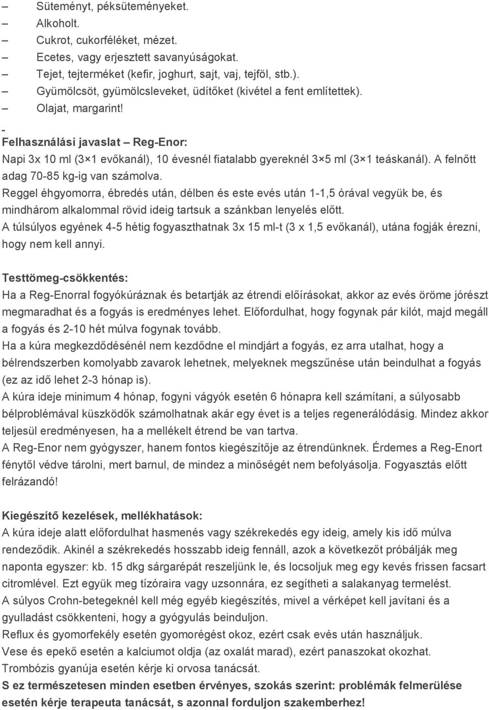 Felhasználási javaslat Reg-Enor: Napi 3x 10 ml (3 1 evőkanál), 10 évesnél fiatalabb gyereknél 3 5 ml (3 1 teáskanál). A felnőtt adag 70-85 kg-ig van számolva.