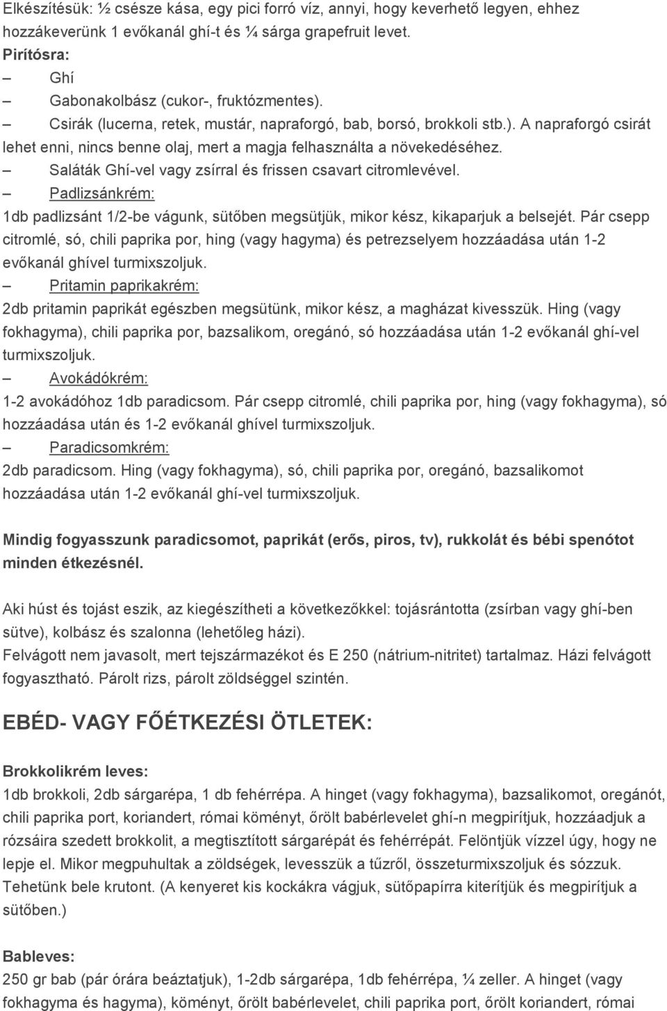 Saláták Ghí-vel vagy zsírral és frissen csavart citromlevével. Padlizsánkrém: 1db padlizsánt 1/2-be vágunk, sütőben megsütjük, mikor kész, kikaparjuk a belsejét.