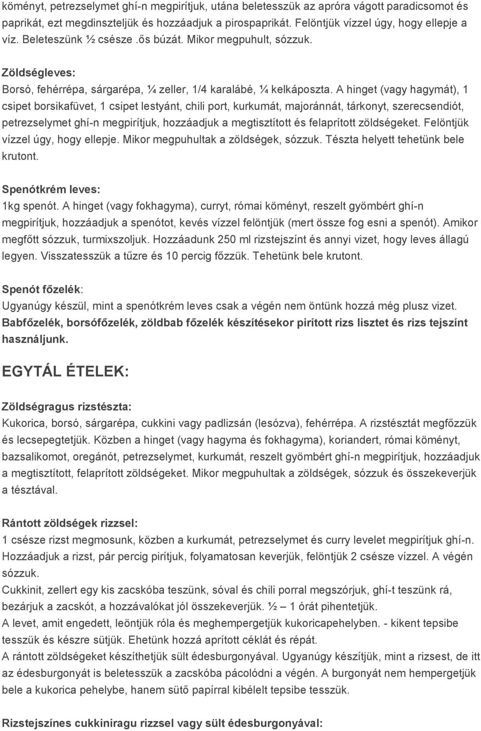 A hinget (vagy hagymát), 1 csipet borsikafüvet, 1 csipet lestyánt, chili port, kurkumát, majoránnát, tárkonyt, szerecsendiót, petrezselymet ghí-n megpirítjuk, hozzáadjuk a megtisztított és