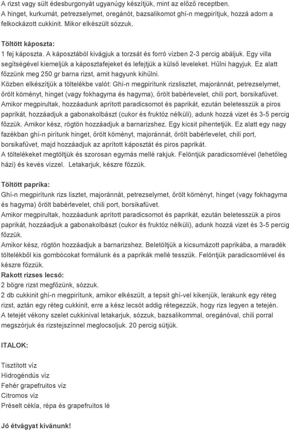 Egy villa segítségével kiemeljük a káposztafejeket és lefejtjük a külső leveleket. Hűlni hagyjuk. Ez alatt főzzünk meg 250 gr barna rizst, amit hagyunk kihűlni.