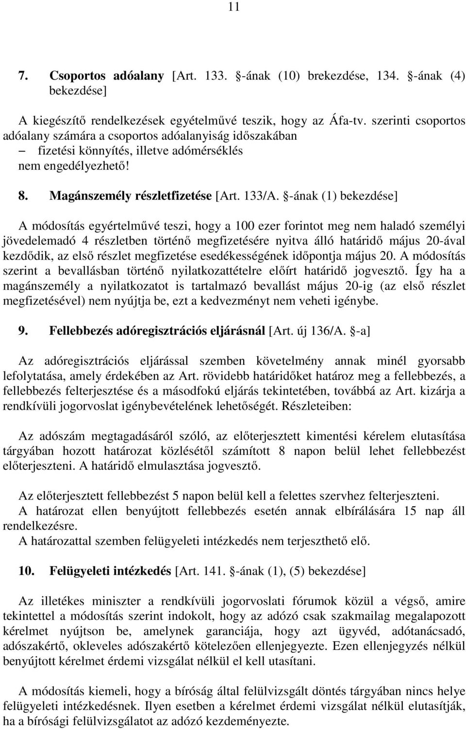 -ának (1) bekezdése] A módosítás egyértelművé teszi, hogy a 100 ezer forintot meg nem haladó személyi jövedelemadó 4 részletben történő megfizetésére nyitva álló határidő május 20-ával kezdődik, az