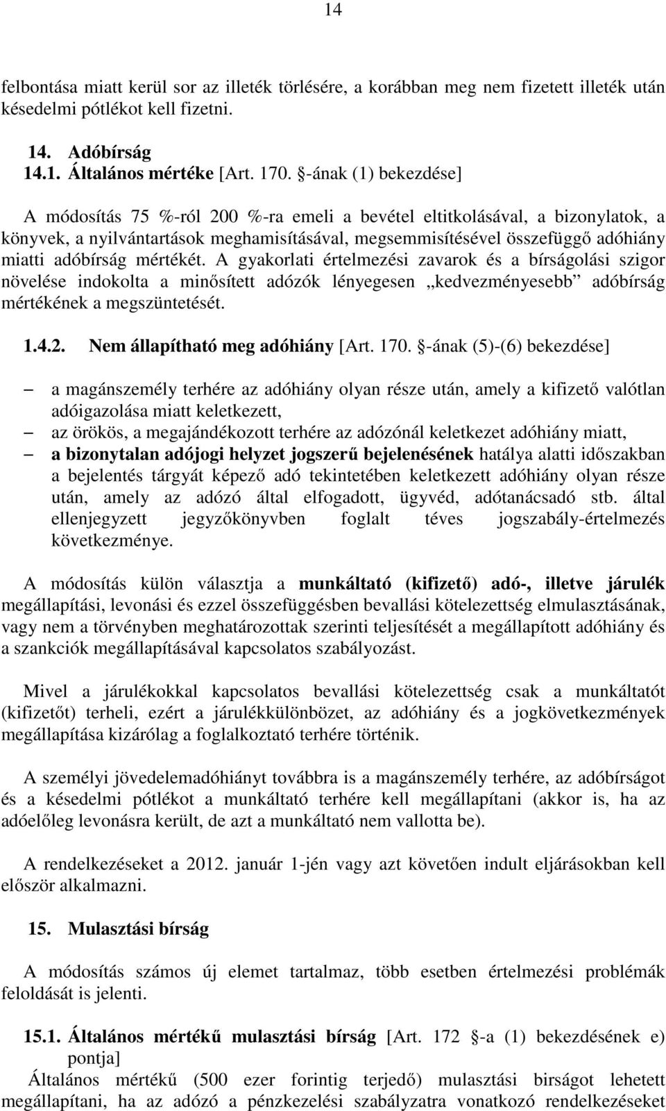 mértékét. A gyakorlati értelmezési zavarok és a bírságolási szigor növelése indokolta a minősített adózók lényegesen kedvezményesebb adóbírság mértékének a megszüntetését. 1.4.2.