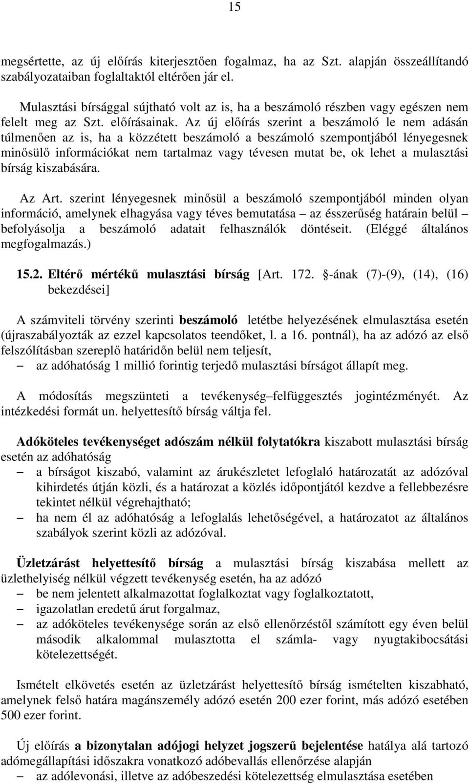 Az új előírás szerint a beszámoló le nem adásán túlmenően az is, ha a közzétett beszámoló a beszámoló szempontjából lényegesnek minősülő információkat nem tartalmaz vagy tévesen mutat be, ok lehet a