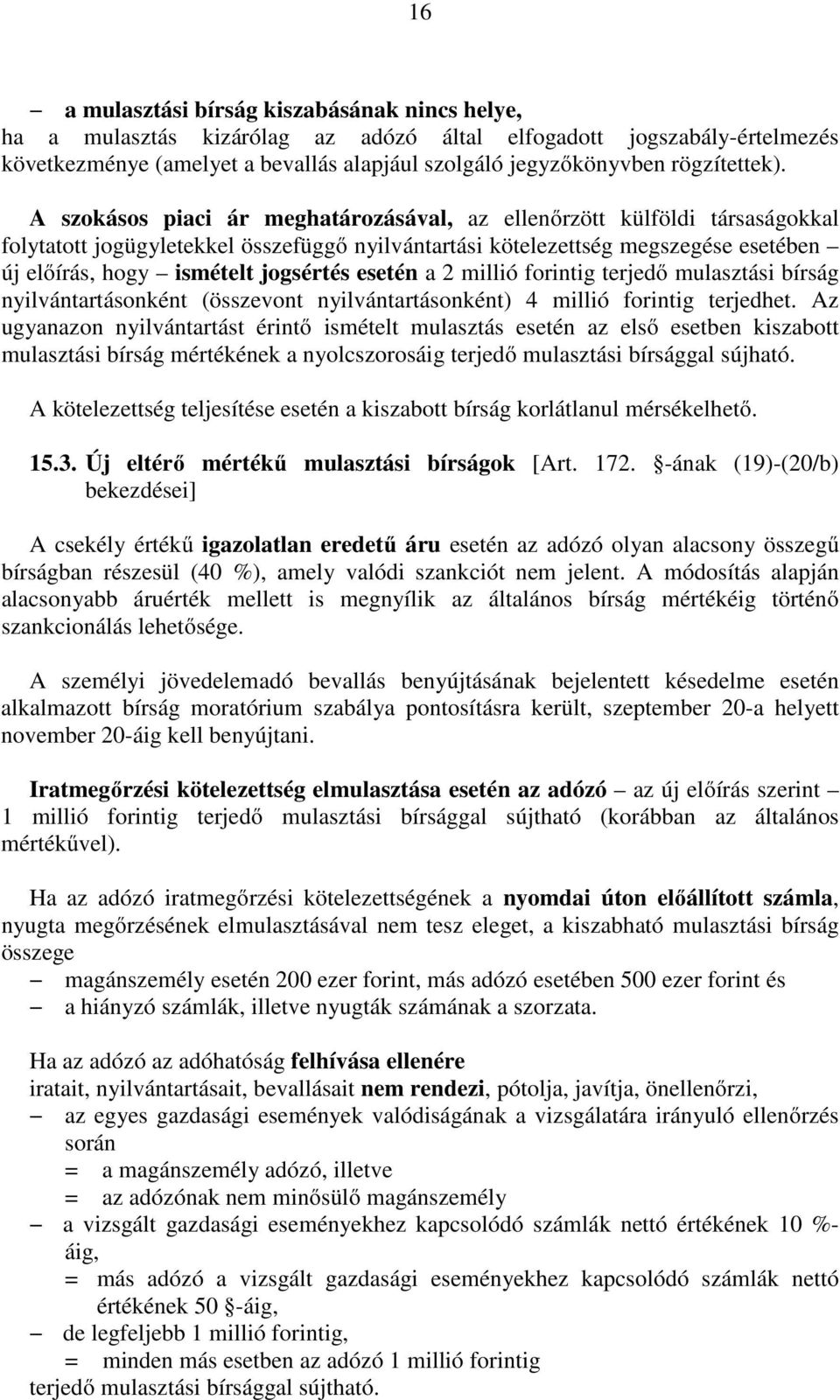 A szokásos piaci ár meghatározásával, az ellenőrzött külföldi társaságokkal folytatott jogügyletekkel összefüggő nyilvántartási kötelezettség megszegése esetében új előírás, hogy ismételt jogsértés