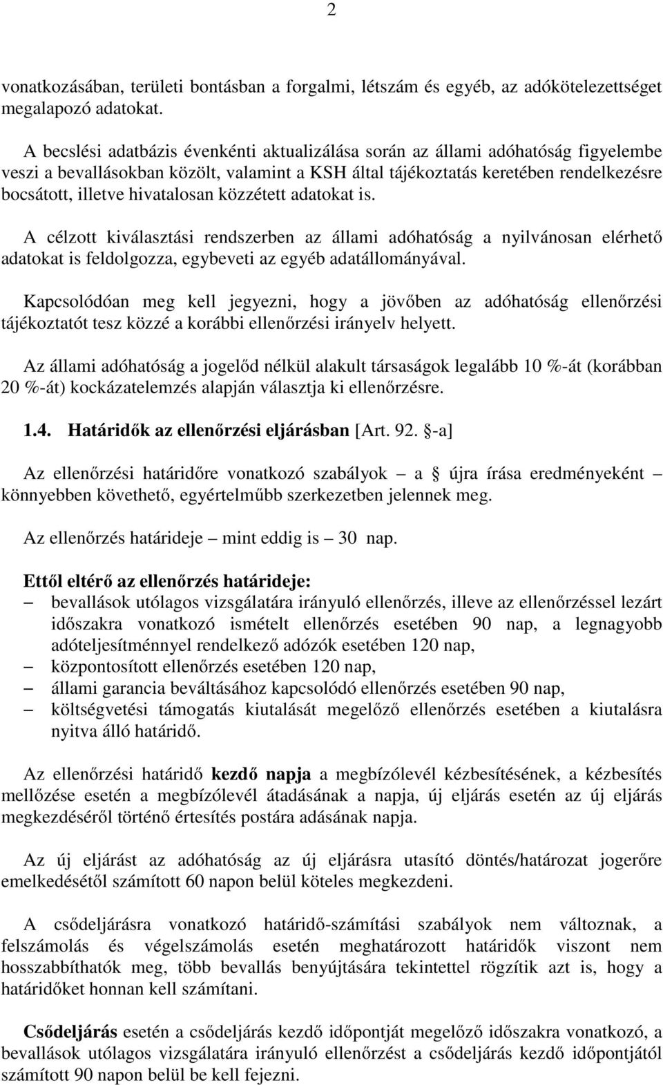 hivatalosan közzétett adatokat is. A célzott kiválasztási rendszerben az állami adóhatóság a nyilvánosan elérhető adatokat is feldolgozza, egybeveti az egyéb adatállományával.