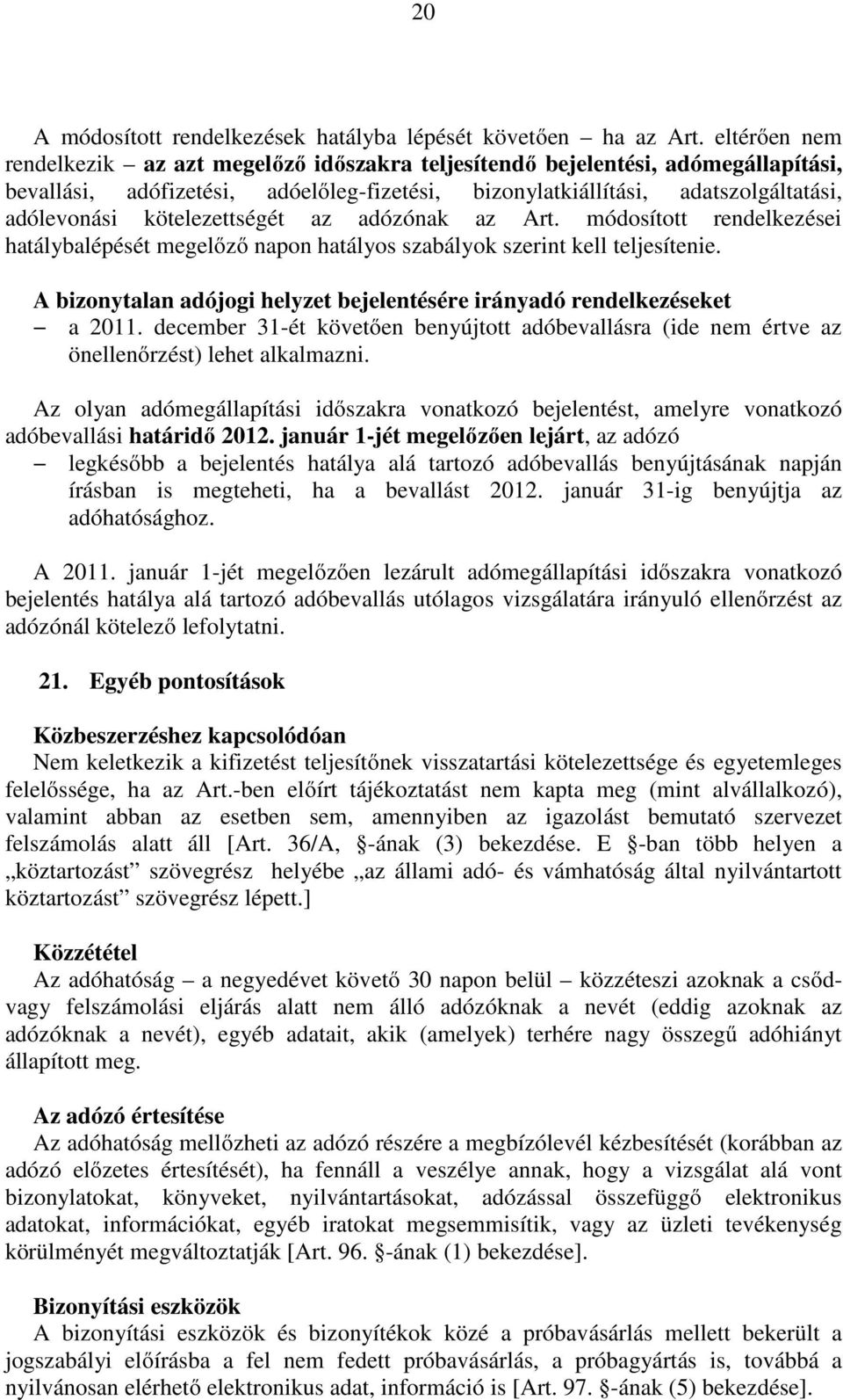 kötelezettségét az adózónak az Art. módosított rendelkezései hatálybalépését megelőző napon hatályos szabályok szerint kell teljesítenie.