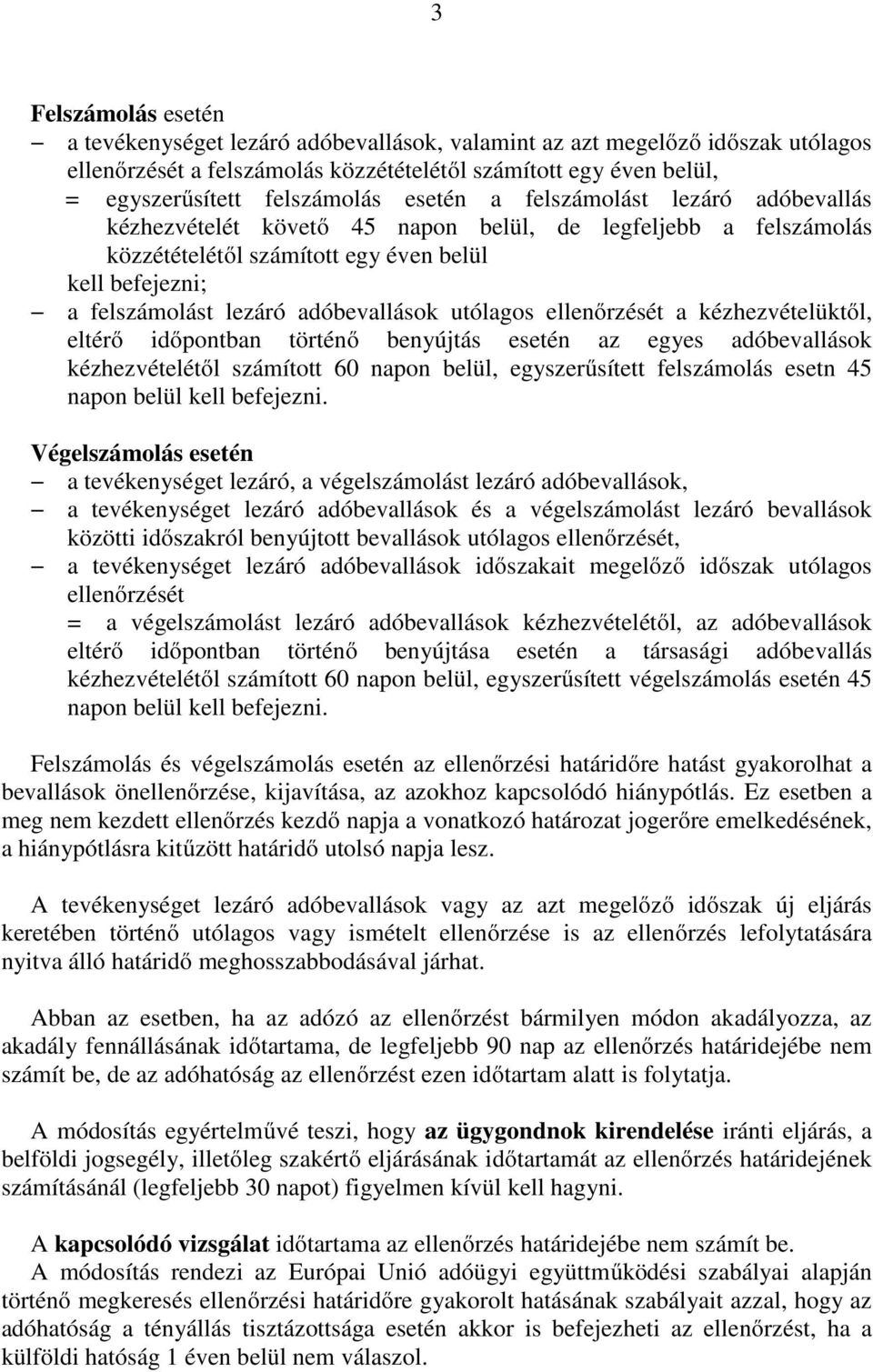 utólagos ellenőrzését a kézhezvételüktől, eltérő időpontban történő benyújtás esetén az egyes adóbevallások kézhezvételétől számított 60 napon belül, egyszerűsített felszámolás esetn 45 napon belül