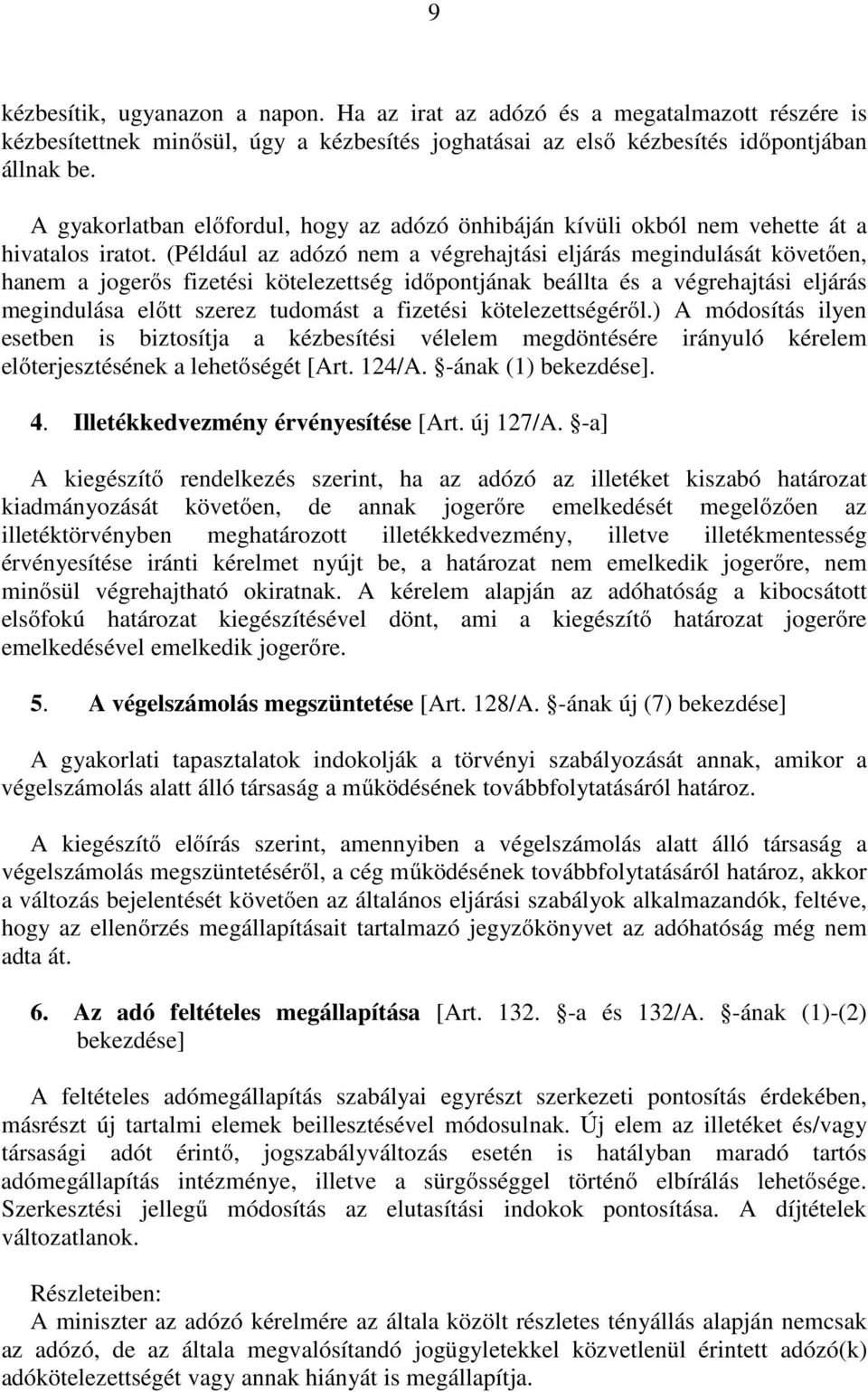 (Például az adózó nem a végrehajtási eljárás megindulását követően, hanem a jogerős fizetési kötelezettség időpontjának beállta és a végrehajtási eljárás megindulása előtt szerez tudomást a fizetési