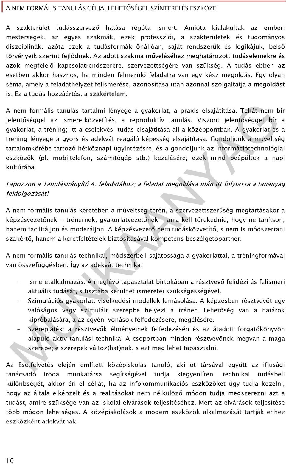 törvényeik szerint fejlődnek. Az adott szakma műveléséhez meghatározott tudáselemekre és azok megfelelő kapcsolatrendszerére, szervezettségére van szükség.