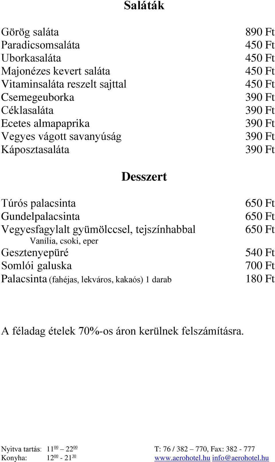 palacsinta Gundelpalacsinta Vegyesfagylalt gyümölccsel, tejszínhabbal Vanília, csoki, eper Gesztenyepüré Somlói