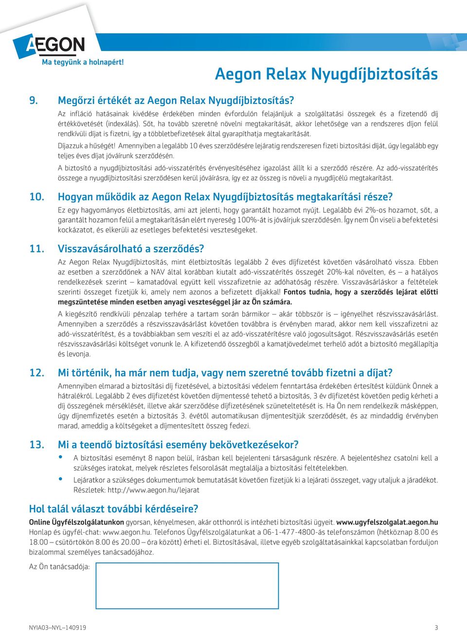 Díjazzuk a hűségét! Amennyiben a legalább 10 éves szerződésére lejáratig rendszeresen fizeti biztosítási díját, úgy legalább egy teljes éves díjat jóváírunk szerződésén.