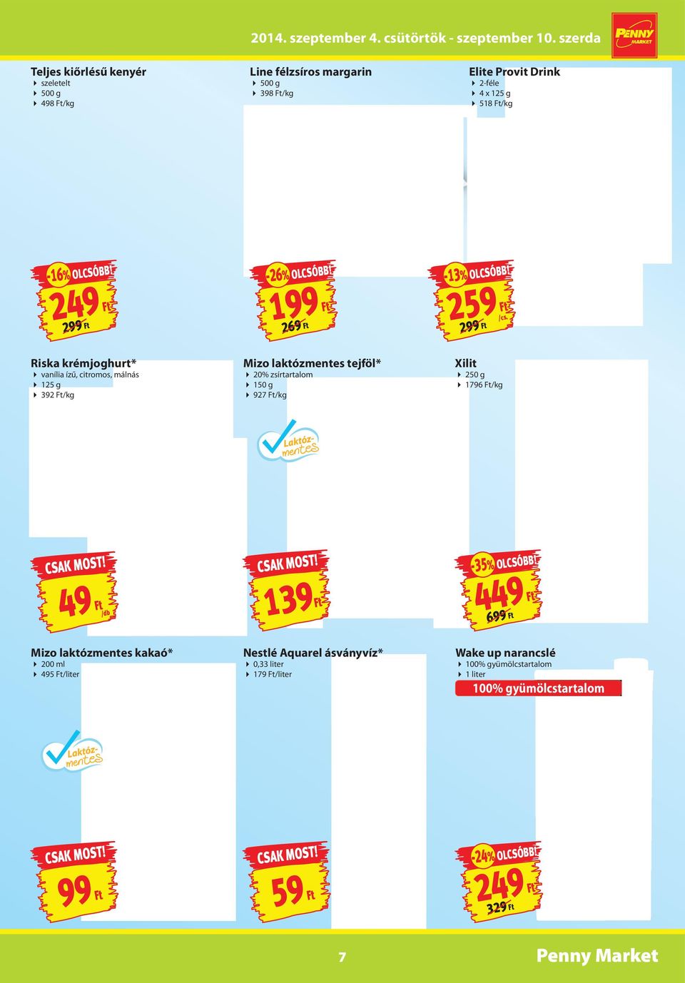 259 Ft Riska krémjoghurt* vanília ízű, citromos, málnás 125 g 392 Ft/kg Mizo laktózmentes tejföl* 20% zsírtartalom 150 g 927 Ft/kg Xilit 250 g 1796