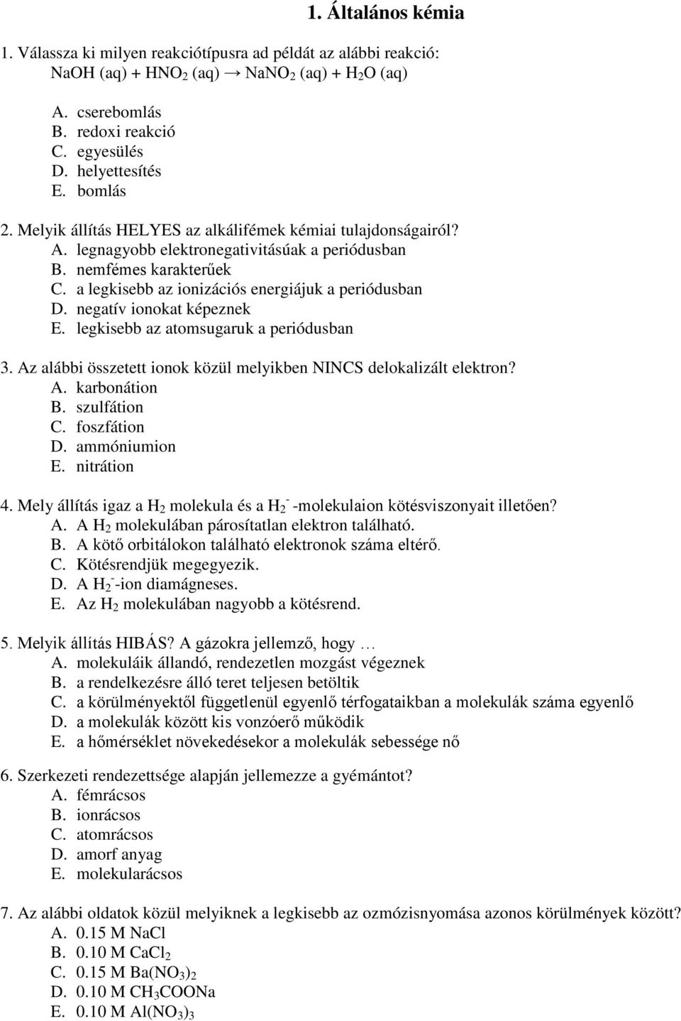 negatív ionokat képeznek E. legkisebb az atomsugaruk a periódusban 3. Az alábbi összetett ionok közül melyikben ICS delokalizált elektron? A. karbonátion B. szulfátion C. foszfátion D. ammóniumion E.