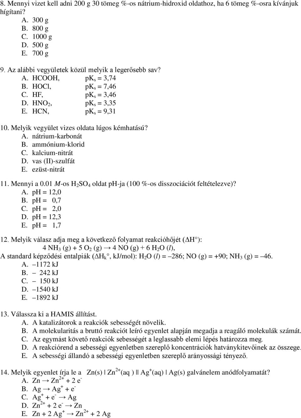 ammónium-klorid C. kalcium-nitrát D. vas (II)-szulfát E. ezüst-nitrát 11. Mennyi a 0.01 M-os 2 S 4 oldat p-ja (100 %-os disszociációt feltételezve)? A. p = 12,0 B. p = 0,7 C. p = 2,0 D. p = 12,3 E.