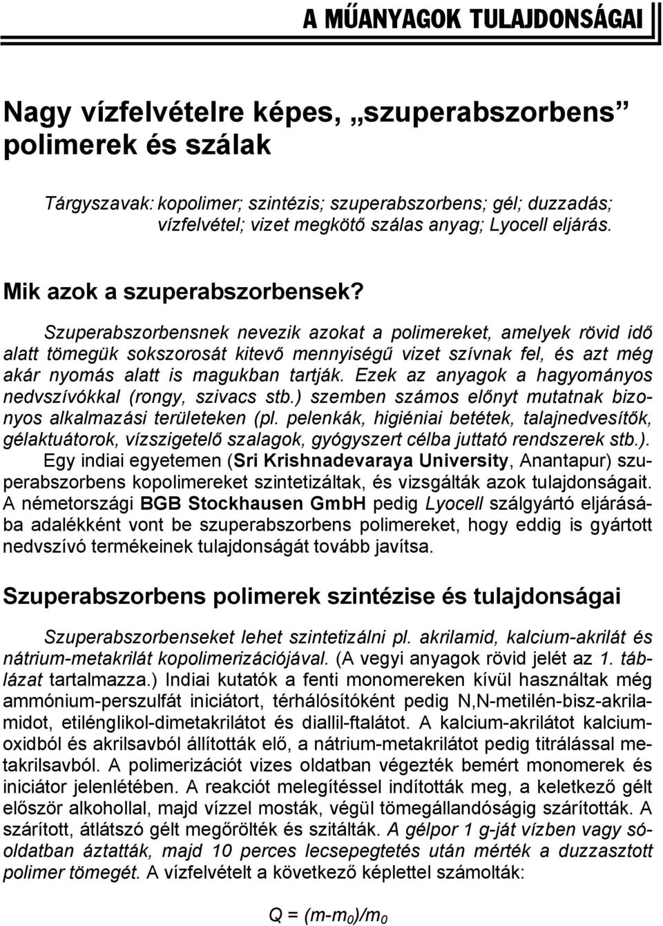 Szuperabszorbensnek nevezik azokat a polimereket, amelyek rövid idő alatt tömegük sokszorosát kitevő mennyiségű vizet szívnak fel, és azt még akár nyomás alatt is magukban tartják.