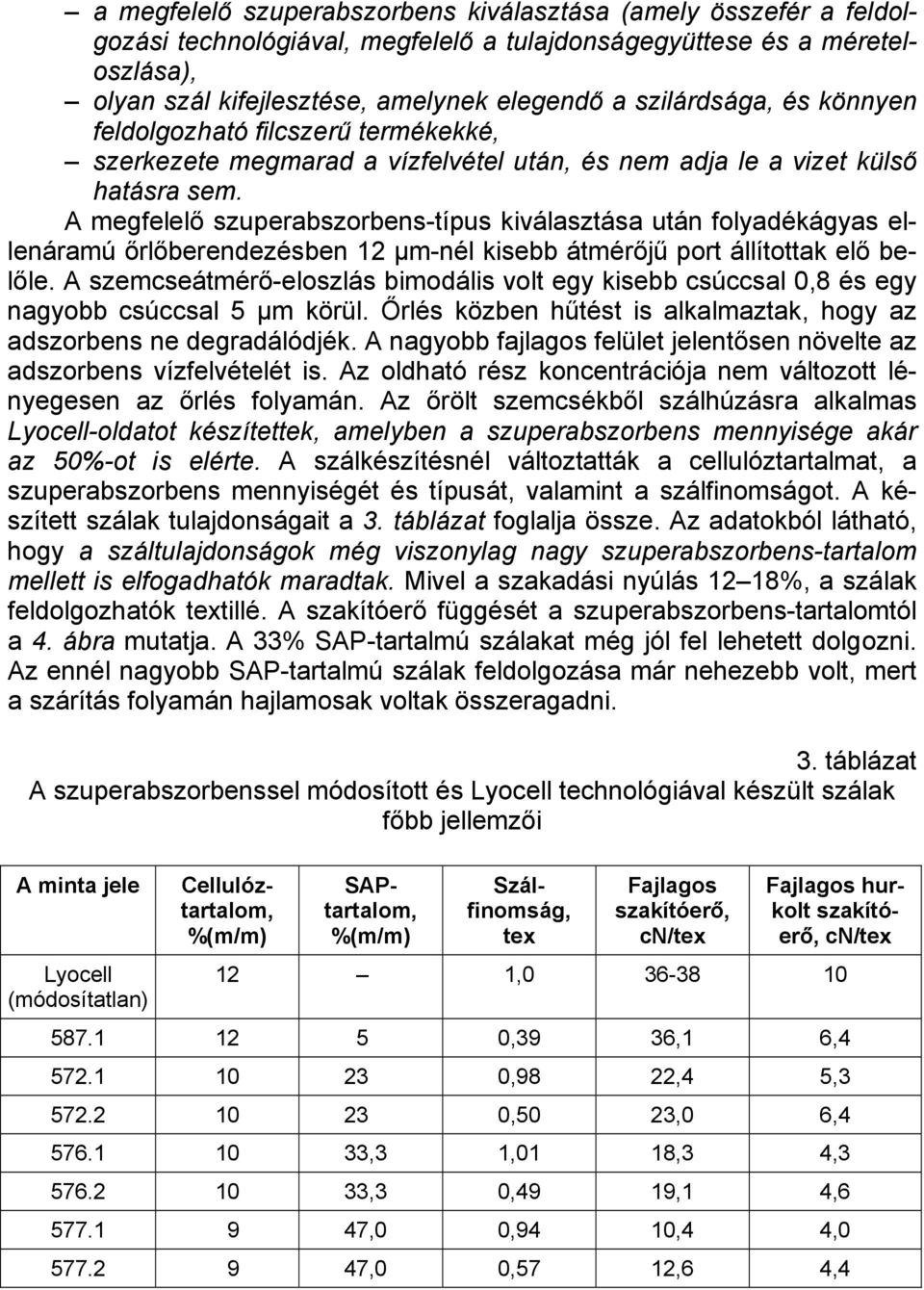 A megfelelő szuperabszorbens-típus kiválasztása után folyadékágyas ellenáramú őrlőberendezésben 12 µm-nél kisebb átmérőjű port állítottak elő belőle.