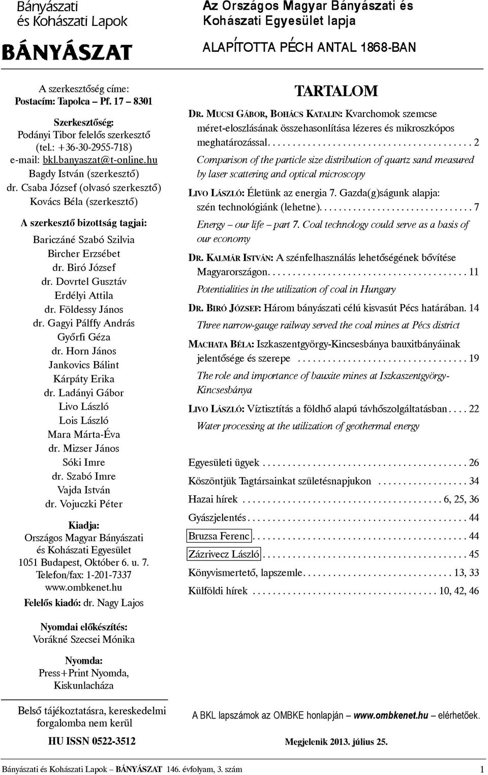 Dovrtel Gusztáv Erdélyi Attila dr. Földessy János dr. Gagyi Pálffy András Gyõrfi Géza dr. Horn János Jankovics Bálint Kárpáty Erika dr. Ladányi Gábor Livo László Lois László Mara Márta-Éva dr.