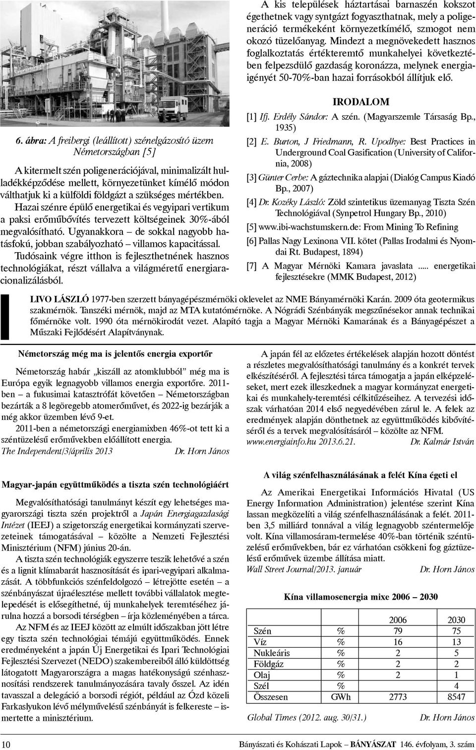 ábra: A freibergi (leállított) szénelgázosító üzem Németországban [5] A kitermelt szén poligenerációjával, minimalizált hulladékképzõdése mellett, környezetünket kímélõ módon válthatjuk ki a külföldi