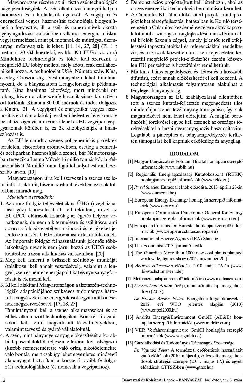 a szél- és naperõmûvek okozta igényingadozást csúcsidõben villamos energia, máskor vegyi termeléssel, mint pl. metanol, de mûtrágya, üzemanyag, mûanyag stb. is lehet. [11, 14, 27, 28] (Pl.