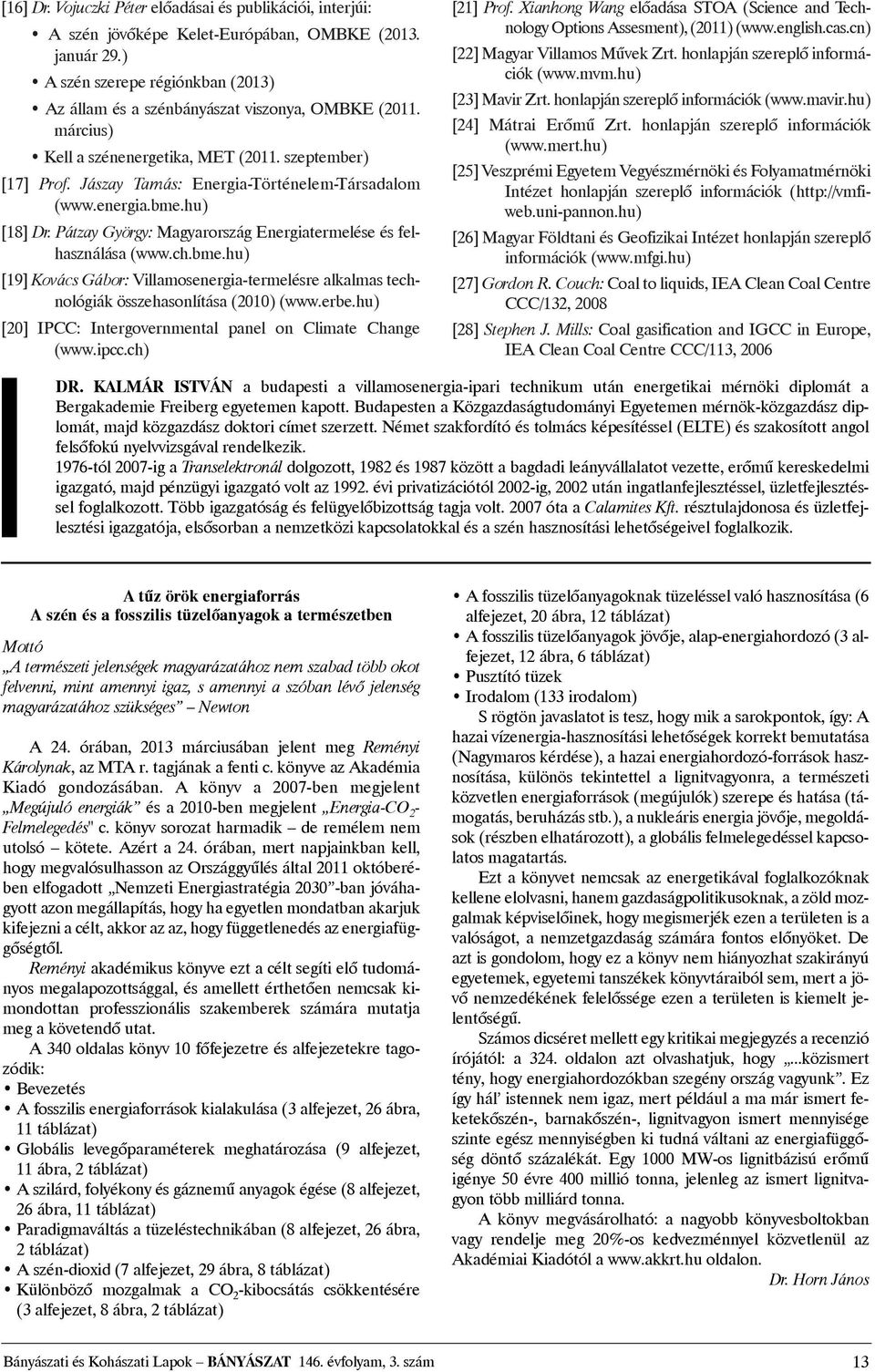 Pátzay György: Magyarország Energiatermelése és felhasználása (www.ch.bme.hu) [19] Kovács Gábor: Villamosenergia-termelésre alkalmas technológiák összehasonlítása (2010) (www.erbe.