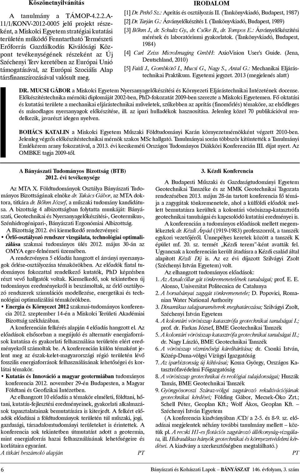 Új Széchenyi Terv keretében az Európai Unió támogatásával, az Európai Szociális Alap társfinanszírozásával valósult meg. IRODALOM [1] Dr. Pethõ Sz.: Aprítás és osztályozás II.