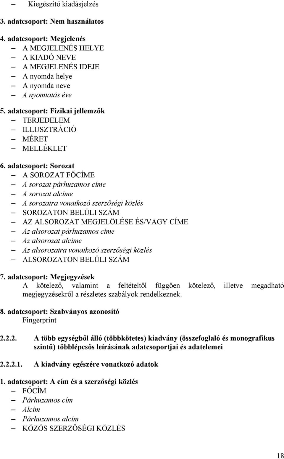 adatcsoport: Sorozat A SOROZAT FŐCÍME A sorozat párhuzamos címe A sorozat alcíme A sorozatra vonatkozó szerzőségi közlés SOROZATON BELÜLI SZÁM AZ ALSOROZAT MEGJELÖLÉSE ÉS/VAGY CÍME Az alsorozat