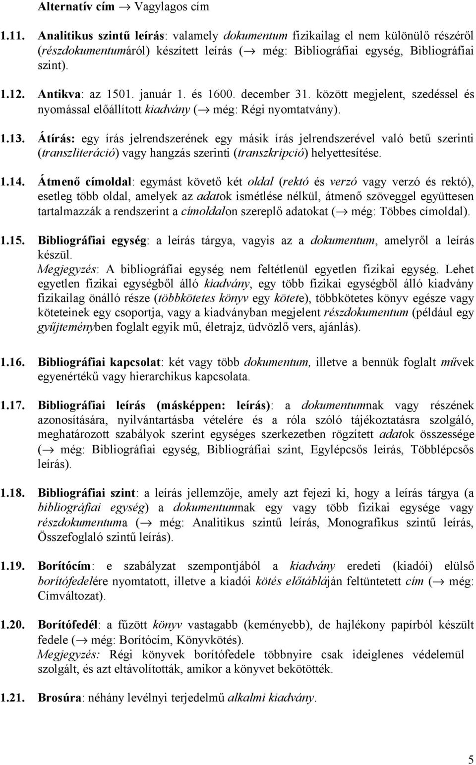 január 1. és 1600. december 31. között megjelent, szedéssel és nyomással előállított kiadvány ( még: Régi nyomtatvány). 1.13.